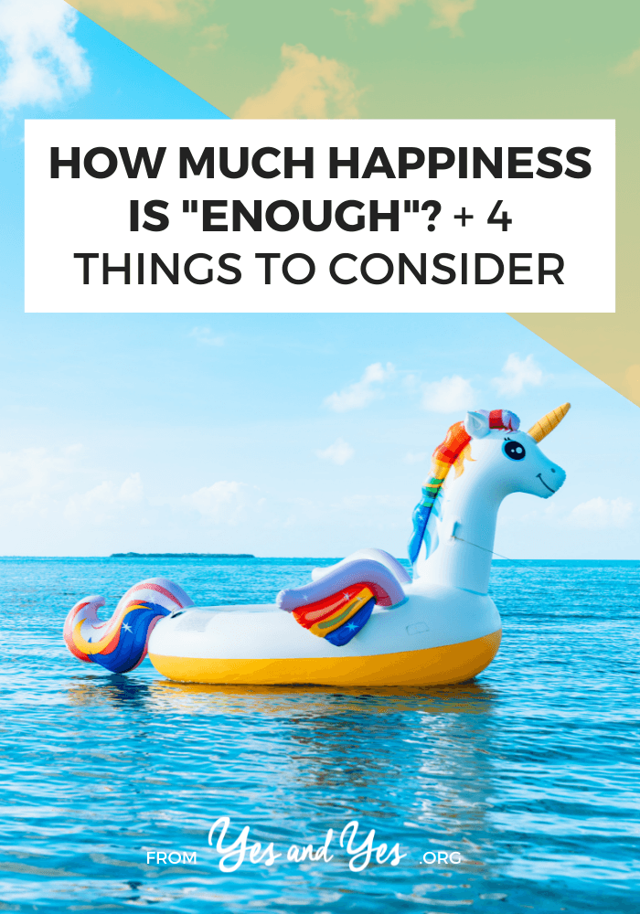 How Much Happiness Is “Enough”? + 4 Things To Consider